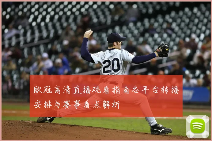 欧冠高清直播观看指南各平台转播安排与赛事看点解析